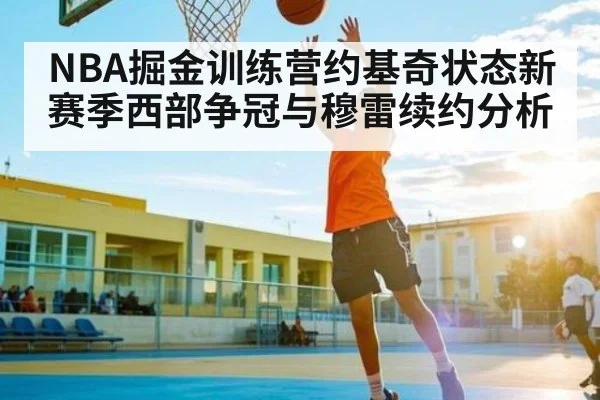 NBA掘金训练营约基奇状态新赛季西部争冠与穆雷续约分析